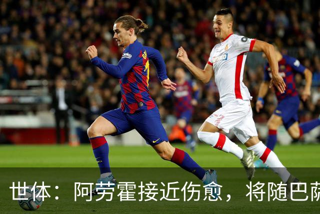 世体：阿劳霍接近伤愈，将随巴萨赴英集训并很快合练