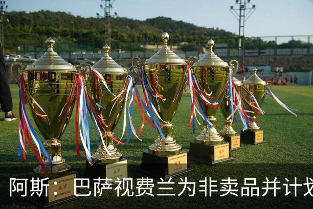 阿斯：巴萨视费兰为非卖品并计划9月续约，未收到巴黎任何报价