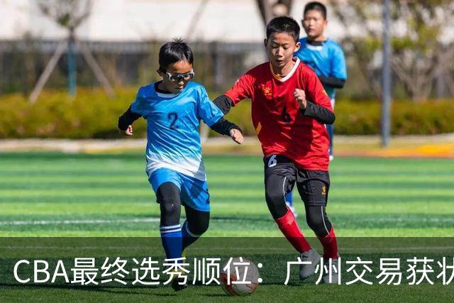 CBA最终选秀顺位：广州交易获状元签宁波交易获探花签 江苏保留榜眼签